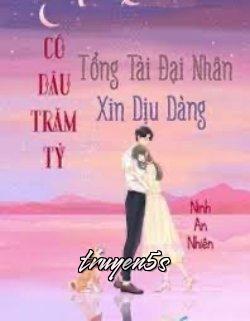 truyện Cô Dâu Trăm Tỷ, Tổng Tài Đại Nhân Xin Dịu Dàng Đọc truyện Cô Dâu Trăm Tỷ, Tổng Tài Đại Nhân Xin Dịu Dàng - Ninh An Nhiên