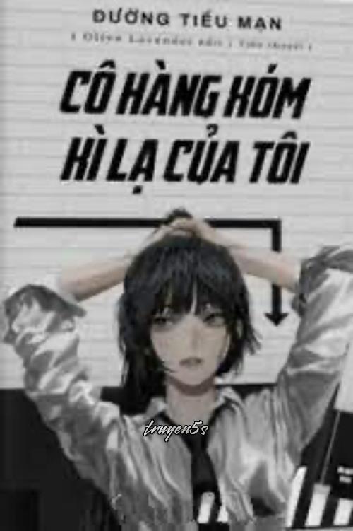 truyện Cô Hàng Xóm Kỳ Lạ Của Tôi Đọc truyện Cô Hàng Xóm Kỳ Lạ Của Tôi - Đường Tiểu Mạn