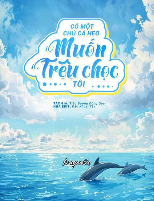 truyện Có Một Chú Cá Heo Muốn Trêu Chọc Tôi Đọc truyện Có Một Chú Cá Heo Muốn Trêu Chọc Tôi - Tiêu Đường Đông Qua