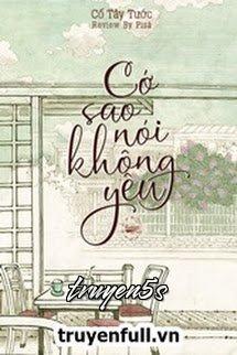 Đọc truyện Cớ Sao Nói Không Yêu - Cố Tây Tước