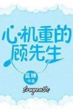 truyện Cố Tiên Sinh Thật Tâm Cơ! Đọc truyện Cố Tiên Sinh Thật Tâm Cơ! - Lam Trục