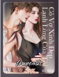 truyện Cô Vợ Xinh Đẹp Lạnh Lùng Của Tôi Đọc truyện Cô Vợ Xinh Đẹp Lạnh Lùng Của Tôi - Vũ Bảo