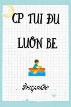 truyện Cp Tui Đu Luôn Be Đọc truyện Cp Tui Đu Luôn Be - Khanh Tiểu Song