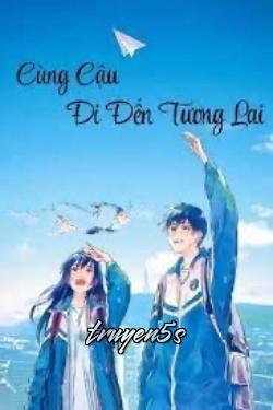 truyện Cùng Cậu Đi Đến Tương Lai Đọc truyện Cùng Cậu Đi Đến Tương Lai - Hi Nguyệt Nguyên Anh