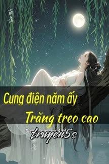 truyện Cung Điện Năm Ấy Trăng Treo Cao Đọc truyện Cung Điện Năm Ấy Trăng Treo Cao - Tom Là Mary