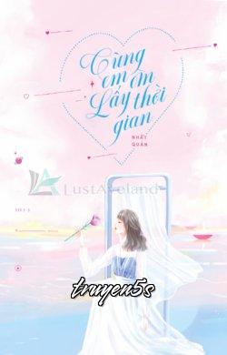 truyện Cùng Em Ôm Lấy Thời Gian Đọc truyện Cùng Em Ôm Lấy Thời Gian - Nhất Quán