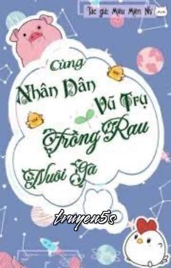 truyện Cùng Nhân Dân Vũ Trụ Trồng Rau Nuôi Gà Đọc truyện Cùng Nhân Dân Vũ Trụ Trồng Rau Nuôi Gà - Miêu Miên Nhi