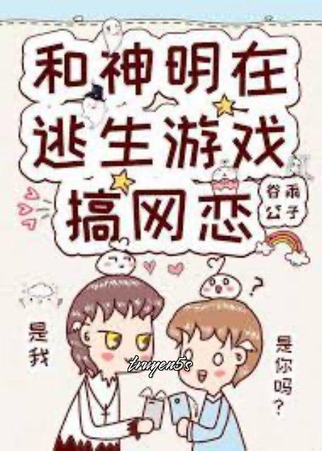 truyện Cùng Thần Linh Yêu Đương Qua Mạng Trong Trò Chơi Trốn Thoát Đọc truyện Cùng Thần Linh Yêu Đương Qua Mạng Trong Trò Chơi Trốn Thoát - Cốc Vũ Công Tử