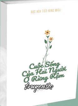Đọc truyện Cuộc Sống Của Hai Người Ở Rừng Rậm - Dục Hoả Tiểu Hùng Miêu