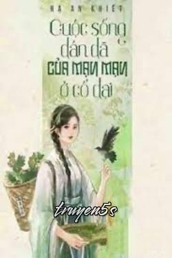 truyện Cuộc Sống Dân Dã Của Mạn Mạn Ở Cổ Đại Đọc truyện Cuộc Sống Dân Dã Của Mạn Mạn Ở Cổ Đại - Hạ An Khiết