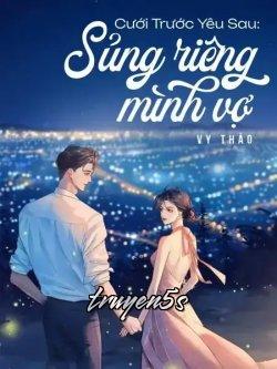Đọc truyện Cưới Trước Yêu Sau Sủng Riêng Mình Vợ - Vy Thảo