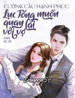 truyện Cưỡng Cầu Hạnh Phúc Lục Tổng Muốn Quay Lại Với Vợ Đọc truyện Cưỡng Cầu Hạnh Phúc Lục Tổng Muốn Quay Lại Với Vợ - Kang Ha Jin