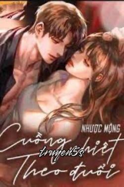 truyện Cuồng Nhiệt Theo Đuổi Đọc truyện Cuồng Nhiệt Theo Đuổi - Nhược Mộng