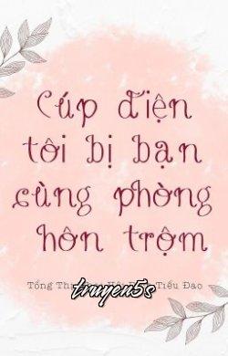 truyện Cúp Điện Tôi Bị Bạn Cùng Phòng Hôn Trộm Đọc truyện Cúp Điện Tôi Bị Bạn Cùng Phòng Hôn Trộm - Tổng Thị Khai Hội Đích Tiểu Đao