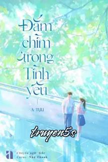 truyện Đắm Chìm Trong Tình Yêu - A Tựu Đọc truyện Đắm Chìm Trong Tình Yêu - A Tựu - A Tựu