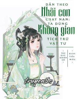 Đọc truyện Dẫn Theo Nhãi Con Chạy Nạn Ta Dùng Không Gian Tích Trữ Vật Tư - Khiên Cơ