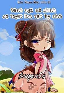 Đọc truyện Đánh Ngã Nữ Chính, Cự Tuyệt Làm Vật Hy Sinh - Khí Khanh Mộc tiểu JJ