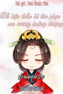 truyện Đế Hậu Thần Bí Thu Phục Ma Vương Hoàng Thượng Đọc truyện Đế Hậu Thần Bí Thu Phục Ma Vương Hoàng Thượng - Hoa Nhược Hàn