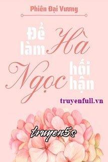 truyện Để Làm Hà Ngọc Hối Hận Đọc truyện Để Làm Hà Ngọc Hối Hận - Phiên Đại Vương