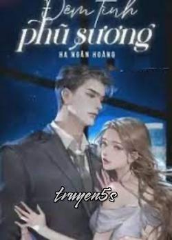 truyện Đêm Tình Phũ Sương Đọc truyện Đêm Tình Phũ Sương - Hạ Ngân Hoàng