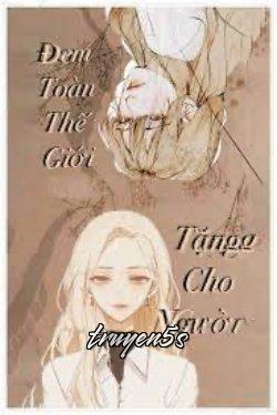 truyện Đem Toàn Thế Giới Tặng Cho Người Đọc truyện Đem Toàn Thế Giới Tặng Cho Người - Phàm Trần Mộ Phong