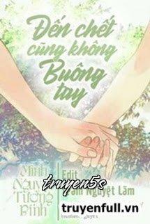 truyện Đến Chết Cũng Không Buông Tay Đọc truyện Đến Chết Cũng Không Buông Tay - Minh Nguyệt Tượng Bính