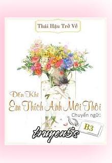 Đọc truyện Đến Khi Em Thích Anh Mới Thôi - Thái Hậu Trở Về