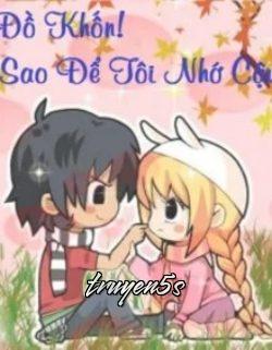 truyện Đồ Khốn! Sao Để Tôi Nhớ Cậu? Đọc truyện Đồ Khốn! Sao Để Tôi Nhớ Cậu? - Wind