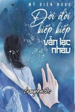 truyện Đời Đời Kiếp Kiếp Vẫn Lạc Nhau Đọc truyện Đời Đời Kiếp Kiếp Vẫn Lạc Nhau - Mỹ Diên Ngọc
