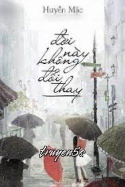 truyện Đời Này Không Đổi Thay Đọc truyện Đời Này Không Đổi Thay - Huyền Mặc