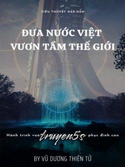 truyện Đưa Nước Việt Vươn Tầm Thế Giới (Tổng Giám Đốc Siêu Cấp) Đọc truyện Đưa Nước Việt Vươn Tầm Thế Giới (Tổng Giám Đốc Siêu Cấp) - Vũ dương thiên tử