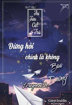 truyện Đừng Hỏi, Chính Là Không Bao Dưỡng! Đọc truyện Đừng Hỏi, Chính Là Không Bao Dưỡng! - Thị Tửu Cật Trà