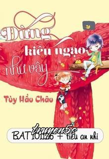 truyện Đừng Kiêu Ngạo Như Vậy Đọc truyện Đừng Kiêu Ngạo Như Vậy - Tùy Hầu Châu