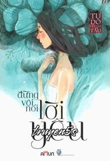 truyện Đừng Vội Nói Lời Yêu Đọc truyện Đừng Vội Nói Lời Yêu - Tự Do Hành Tẩu