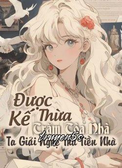 truyện Được Kế Thừa Trăm Tòa Nhà Ta Giải Nghệ Thu Tiền Nhà Đọc truyện Được Kế Thừa Trăm Tòa Nhà Ta Giải Nghệ Thu Tiền Nhà - Miêu An Diệp