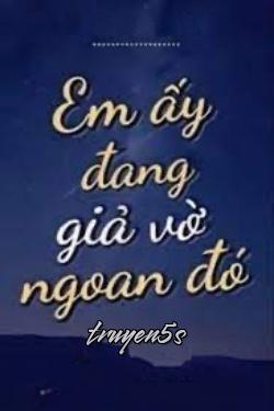 truyện Em Ấy Đang Giả Vờ Ngoan Đó Đọc truyện Em Ấy Đang Giả Vờ Ngoan Đó - Hồng Đào Cửu