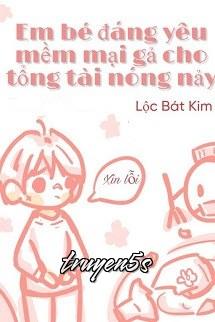 truyện Em Bé Đáng Yêu Mềm Mại Gả Cho Tổng Tài Nóng Nảy Đọc truyện Em Bé Đáng Yêu Mềm Mại Gả Cho Tổng Tài Nóng Nảy - Lộc Bát Kim