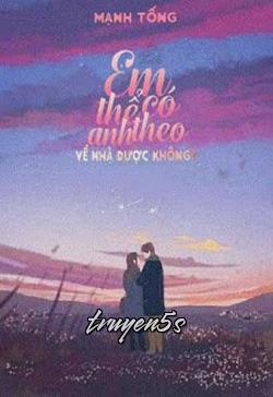 truyện Em Có Thể Theo Anh Về Nhà Được Không? Đọc truyện Em Có Thể Theo Anh Về Nhà Được Không? - Mạnh Tống