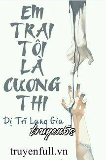 truyện Em Trai Tôi Là Cương Thi Đọc truyện Em Trai Tôi Là Cương Thi - Dị Trĩ Lang Gia