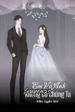 truyện Em Và Anh Không Có Chúng Ta Đọc truyện Em Và Anh Không Có Chúng Ta - Kiều Uyển Nhi