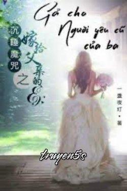 truyện Gả Cho Người Yêu Cũ Của Ba Đọc truyện Gả Cho Người Yêu Cũ Của Ba - Nhất Trản Dạ Đăng