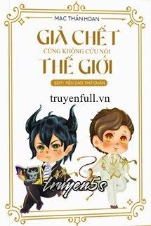 truyện Giả Chết Cũng Không Cứu Nổi Thế Giới Đọc truyện Giả Chết Cũng Không Cứu Nổi Thế Giới - Mạc Thần Hoan