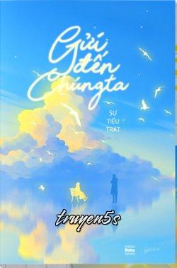 truyện Gửi Đến Chúng Ta Đọc truyện Gửi Đến Chúng Ta - Sư Tiểu Trát