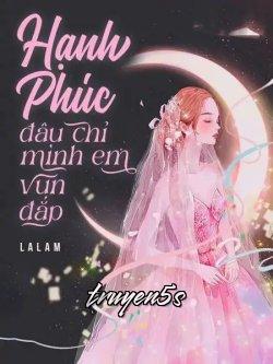 truyện Hạnh Phúc Đâu Chỉ Mình Em Vun Đắp Đọc truyện Hạnh Phúc Đâu Chỉ Mình Em Vun Đắp - Lalam