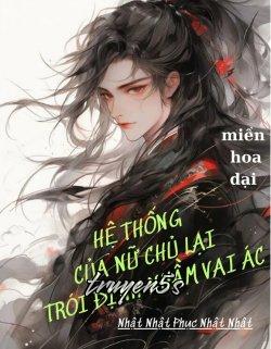 truyện Hệ Thống Của Nữ Chủ Lại Trói Định Nhầm Vai Ác Đọc truyện Hệ Thống Của Nữ Chủ Lại Trói Định Nhầm Vai Ác - Nhật Nhật Phục Nhật Nhật