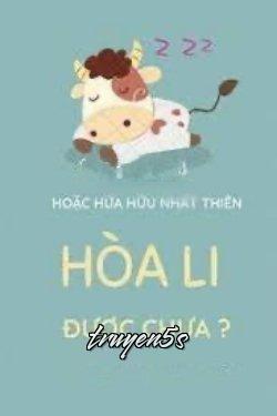 truyện Hòa Li Được Chưa Đọc truyện Hòa Li Được Chưa - Hoặc Hứa Hữu Nhất Thiên