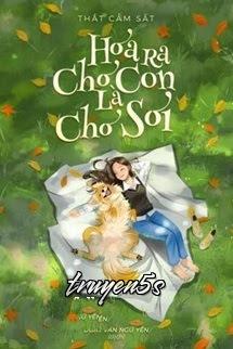 truyện Hóa Ra Chó Con Là Chó Sói Đọc truyện Hóa Ra Chó Con Là Chó Sói - Thất Cẩm Sắt