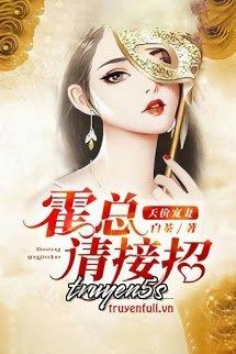 truyện Hoắc Tổng, Mời Tiếp Chiêu! Đọc truyện Hoắc Tổng, Mời Tiếp Chiêu! - Bạch Trà