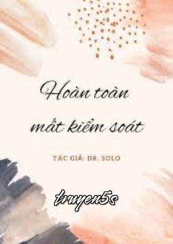 Đọc truyện Hoàn Toàn Mất Kiểm Soát - Dr. Solo