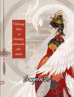 truyện Hoàng Hậu Vi Thượng Khuynh Phi Niệm Đọc truyện Hoàng Hậu Vi Thượng Khuynh Phi Niệm - Liễu Tự Hàn